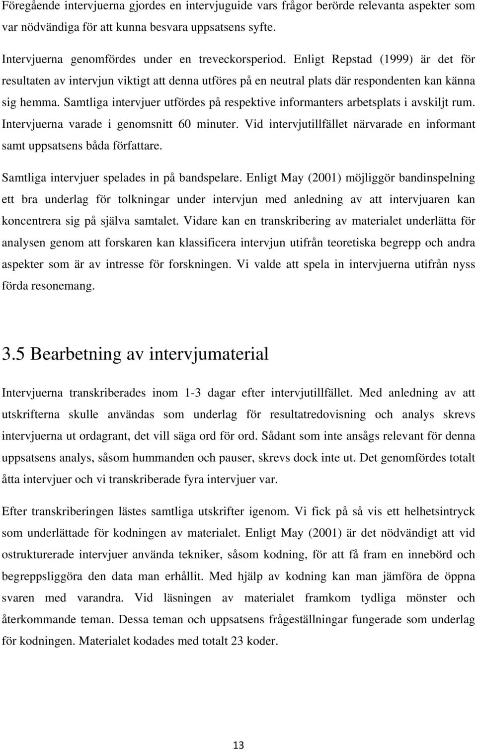 Samtliga intervjuer utfördes på respektive informanters arbetsplats i avskiljt rum. Intervjuerna varade i genomsnitt 60 minuter.