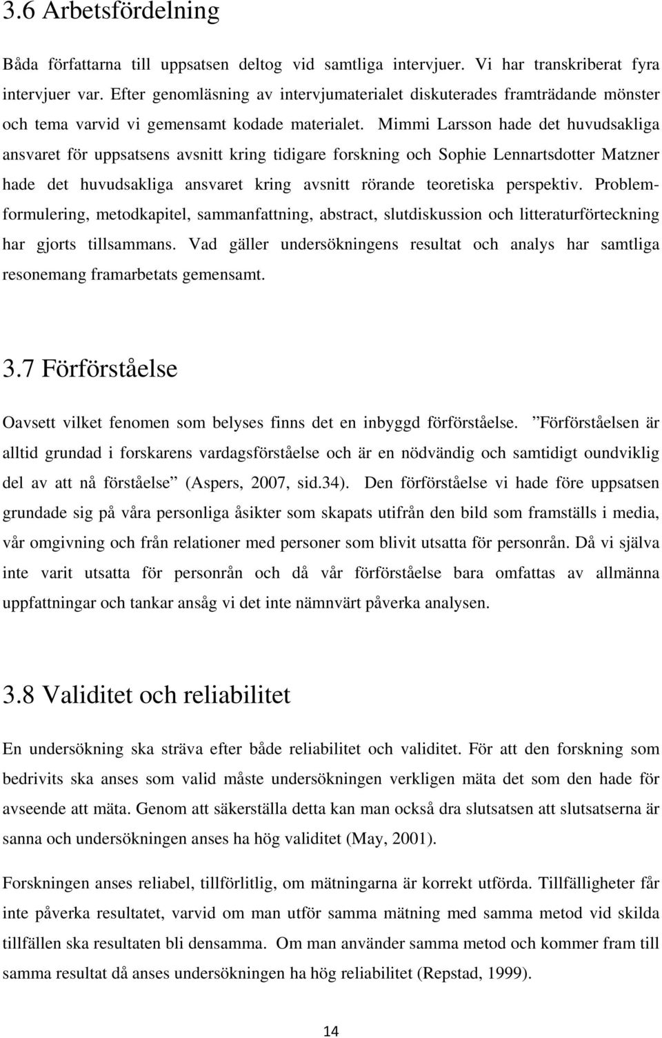 Mimmi Larsson hade det huvudsakliga ansvaret för uppsatsens avsnitt kring tidigare forskning och Sophie Lennartsdotter Matzner hade det huvudsakliga ansvaret kring avsnitt rörande teoretiska