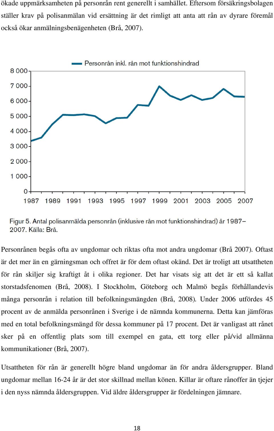 Personrånen begås ofta av ungdomar och riktas ofta mot andra ungdomar (Brå 2007). Oftast är det mer än en gärningsman och offret är för dem oftast okänd.