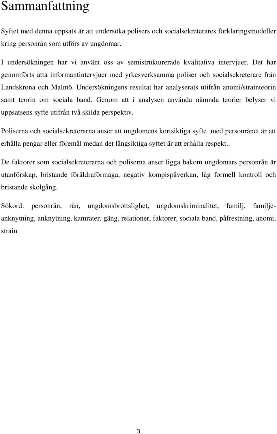 Undersökningens resultat har analyserats utifrån anomi/strainteorin samt teorin om sociala band. Genom att i analysen använda nämnda teorier belyser vi uppsatsens syfte utifrån två skilda perspektiv.