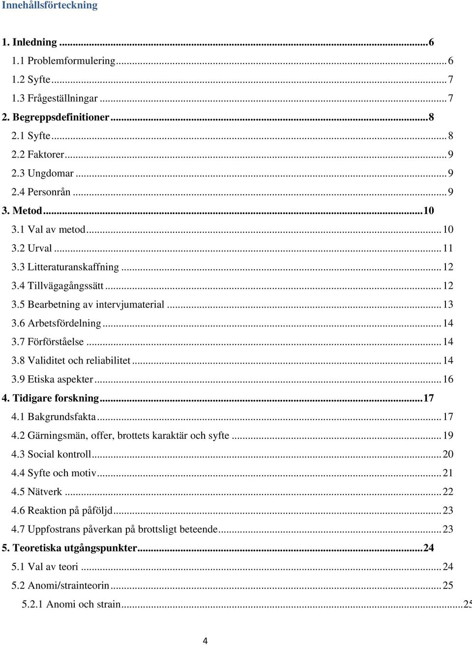 7 Förförståelse... 14 3.8 Validitet och reliabilitet... 14 3.9 Etiska aspekter... 16 4. Tidigare forskning... 17 4.1 Bakgrundsfakta... 17 4.2 Gärningsmän, offer, brottets karaktär och syfte... 19 4.