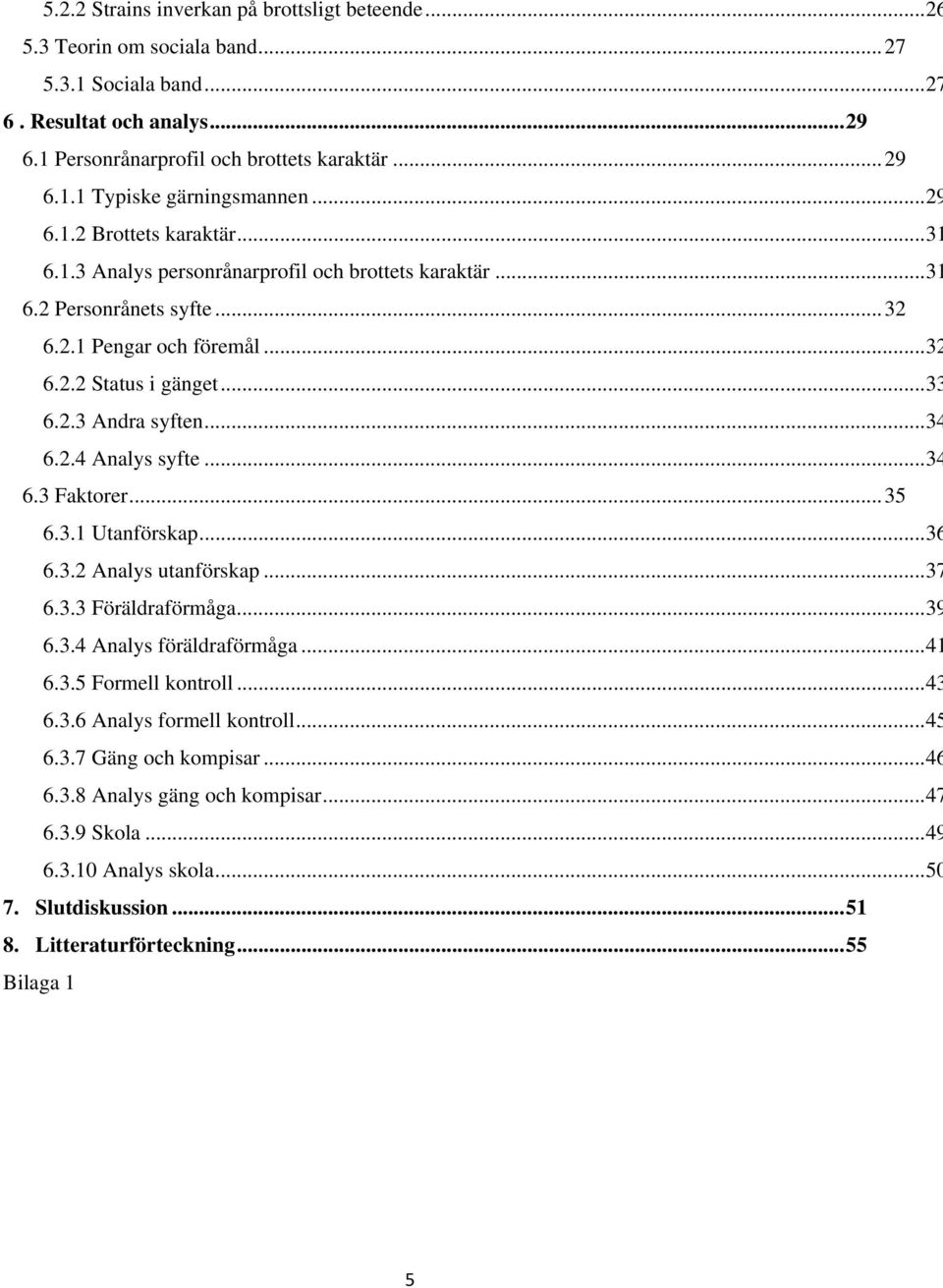 .. 34 6.2.4 Analys syfte... 34 6.3 Faktorer... 35 6.3.1 Utanförskap... 36 6.3.2 Analys utanförskap... 37 6.3.3 Föräldraförmåga... 39 6.3.4 Analys föräldraförmåga... 41 6.3.5 Formell kontroll... 43 6.