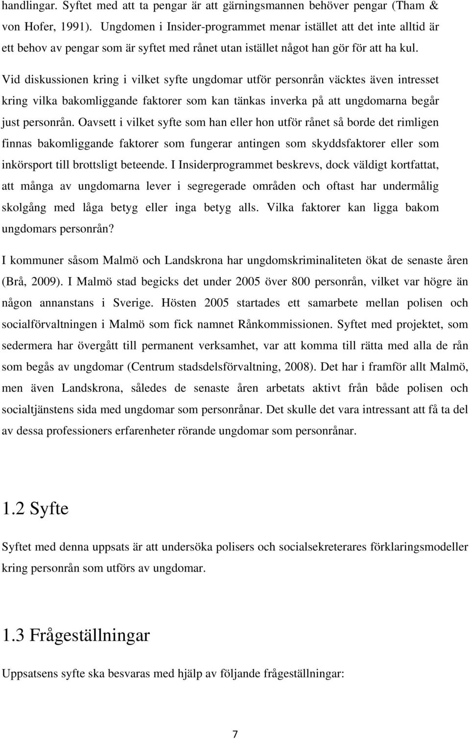 Vid diskussionen kring i vilket syfte ungdomar utför personrån väcktes även intresset kring vilka bakomliggande faktorer som kan tänkas inverka på att ungdomarna begår just personrån.