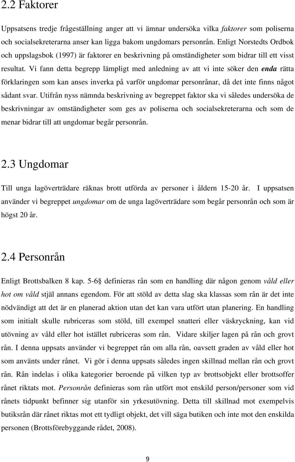 Vi fann detta begrepp lämpligt med anledning av att vi inte söker den enda rätta förklaringen som kan anses inverka på varför ungdomar personrånar, då det inte finns något sådant svar.