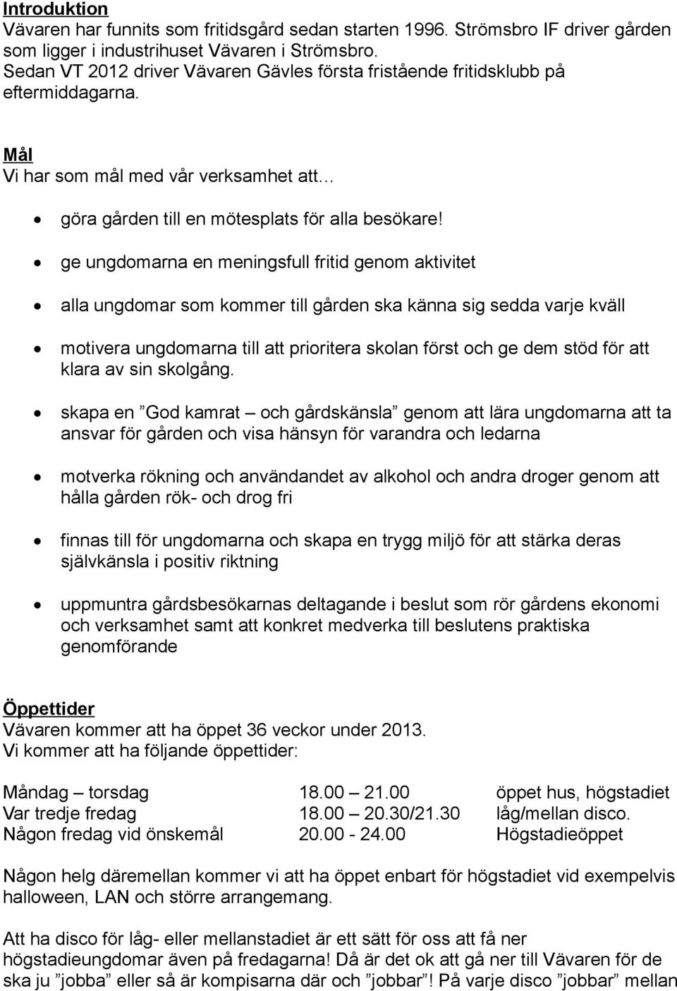 ge ungdomarna en meningsfull fritid genom aktivitet alla ungdomar som kommer till gården ska känna sig sedda varje kväll motivera ungdomarna till att prioritera skolan först och ge dem stöd för att