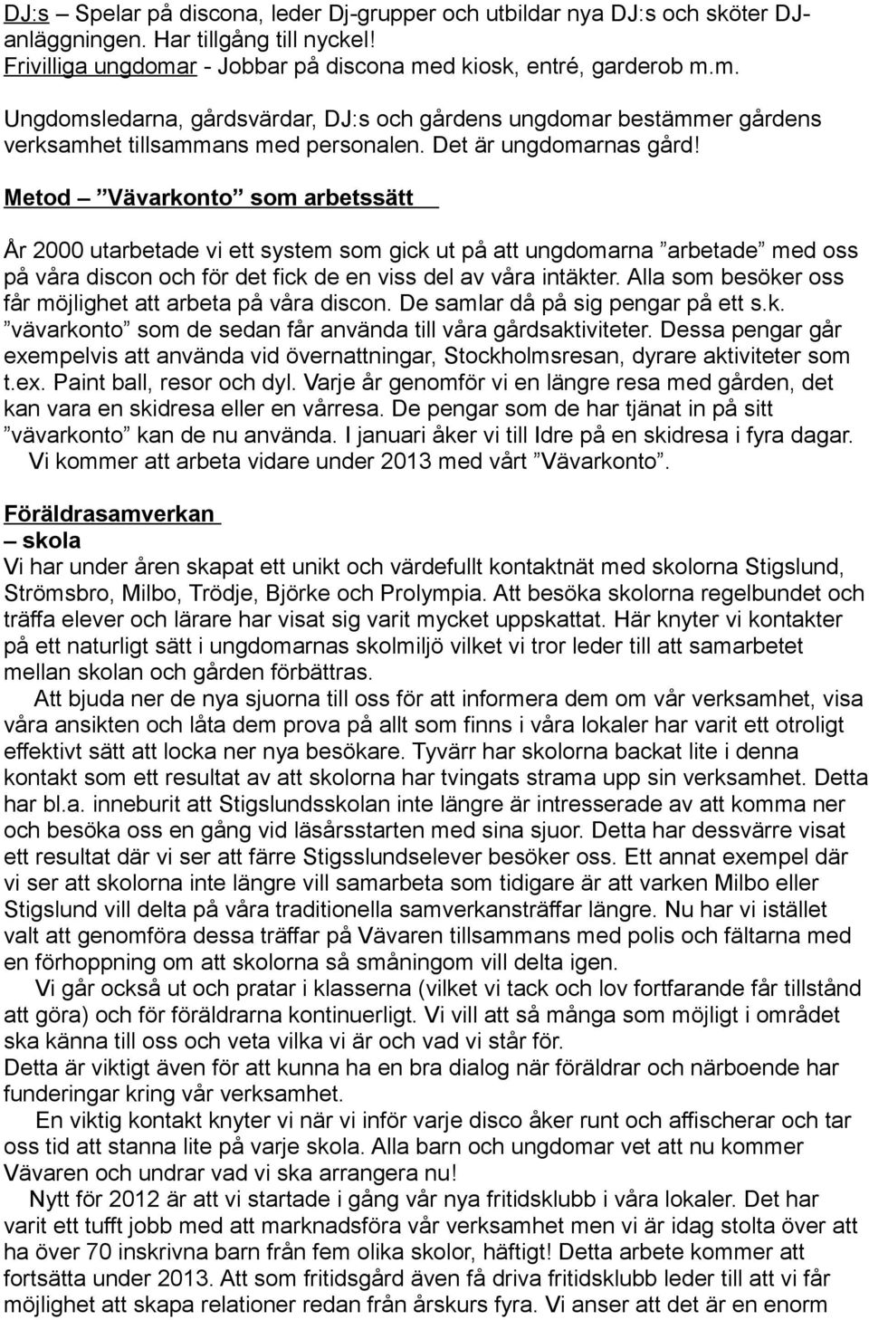 Metod Vävarkonto som arbetssätt År 2000 utarbetade vi ett system som gick ut på att ungdomarna arbetade med oss på våra discon och för det fick de en viss del av våra intäkter.