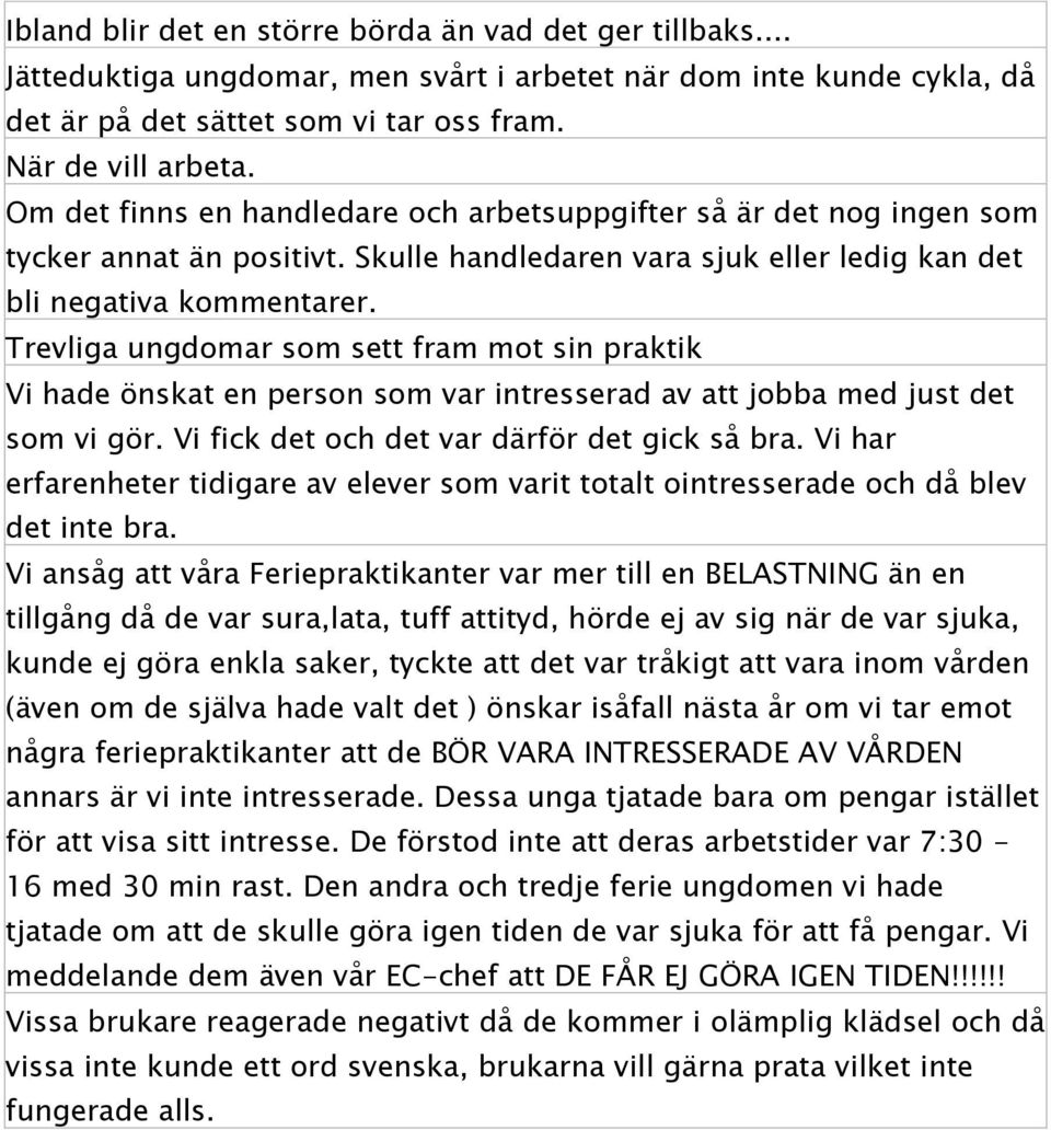 Trevliga ungdomar som sett fram mot sin praktik Vi hade önskat en person som var intresserad av att jobba med just det som vi gör. Vi fick det och det var därför det gick så bra.