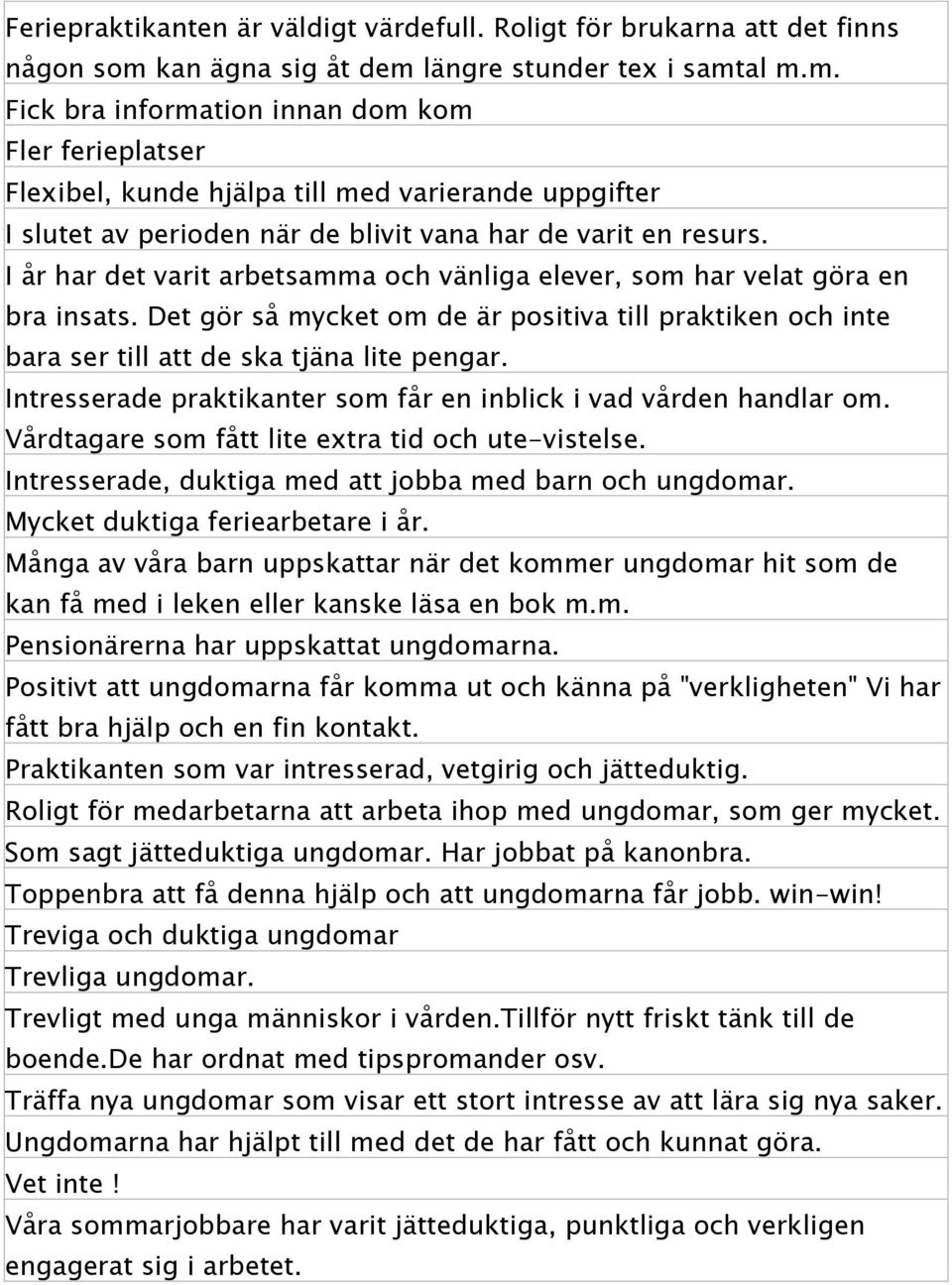 I år har det varit arbetsamma och vänliga elever, som har velat göra en bra insats. Det gör så mycket om de är positiva till praktiken och inte bara ser till att de ska tjäna lite pengar.