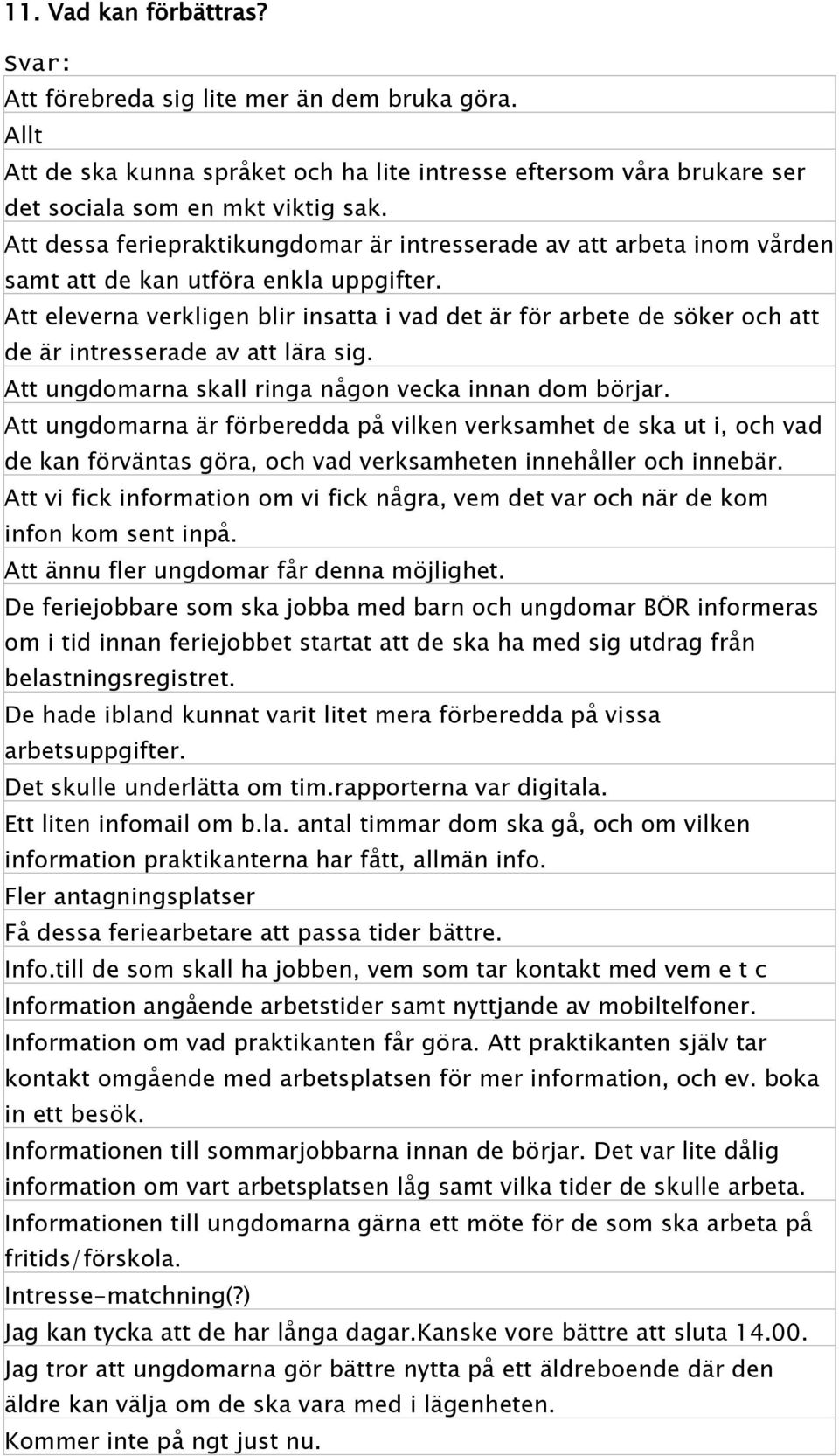 Att eleverna verkligen blir insatta i vad det är för arbete de söker och att de är intresserade av att lära sig. Att ungdomarna skall ringa någon vecka innan dom börjar.
