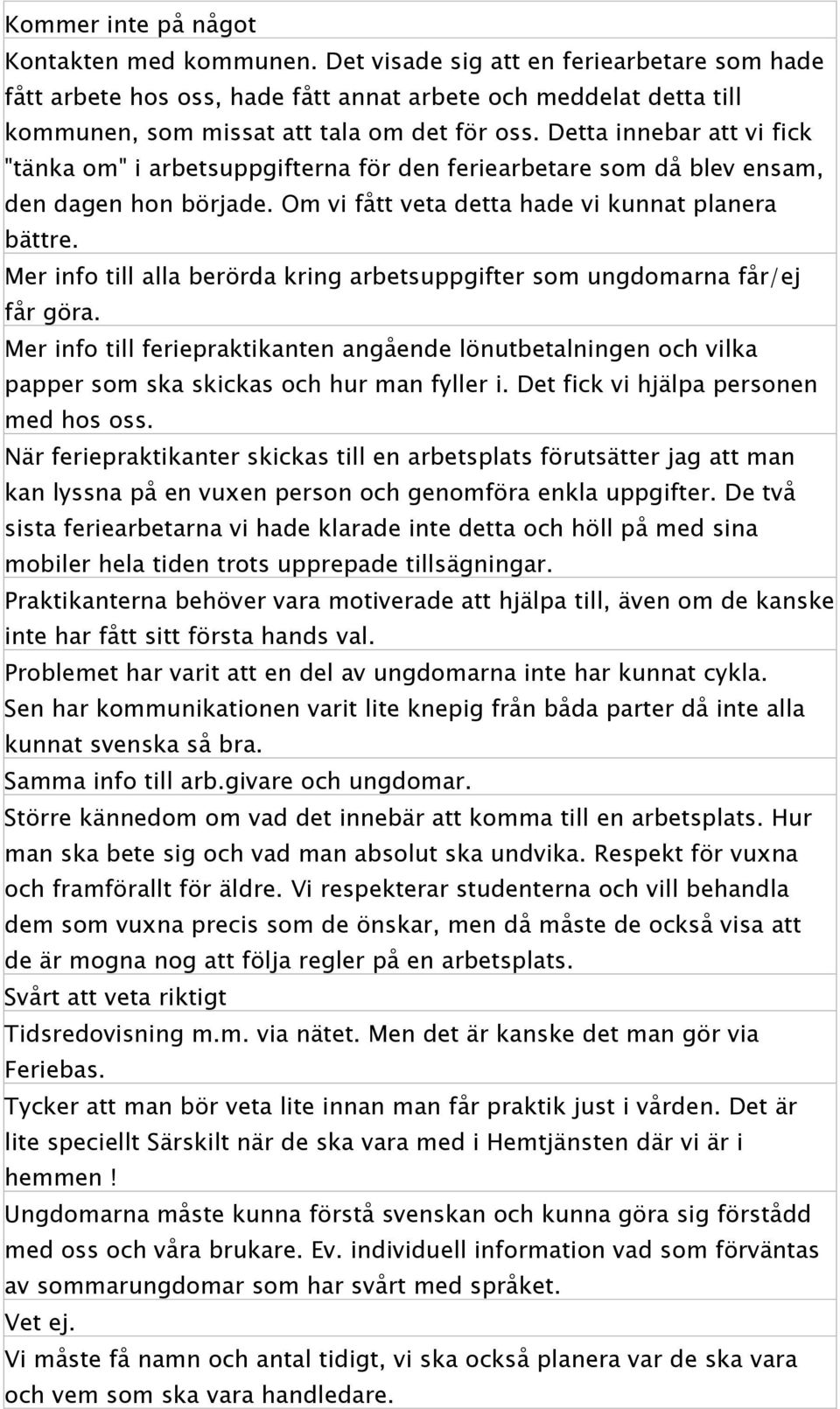 Detta innebar att vi fick "tänka om" i arbetsuppgifterna för den feriearbetare som då blev ensam, den dagen hon började. Om vi fått veta detta hade vi kunnat planera bättre.