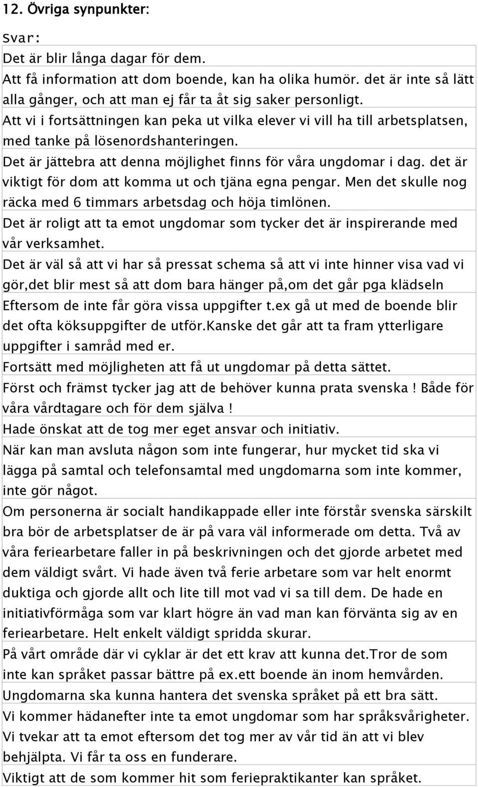 det är viktigt för dom att komma ut och tjäna egna pengar. Men det skulle nog räcka med 6 timmars arbetsdag och höja timlönen.
