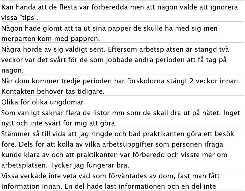 När dom kommer tredje perioden har förskolorna stängt 2 veckor innan. Kontakten behöver tas tidigare. Olika för olika ungdomar Som vanligt saknar flera de listor mm som de skall dra ut på nätet.