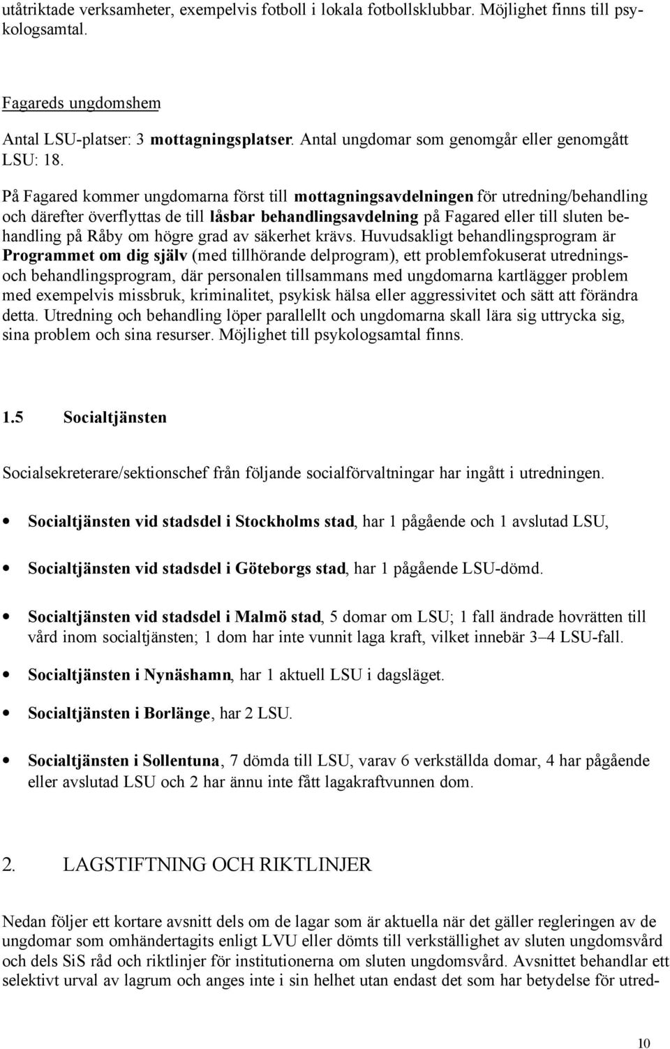 På Fagared kommer ungdomarna först till mottagningsavdelningen för utredning/behandling och därefter överflyttas de till låsbar behandlingsavdelning på Fagared eller till sluten behandling på Råby om