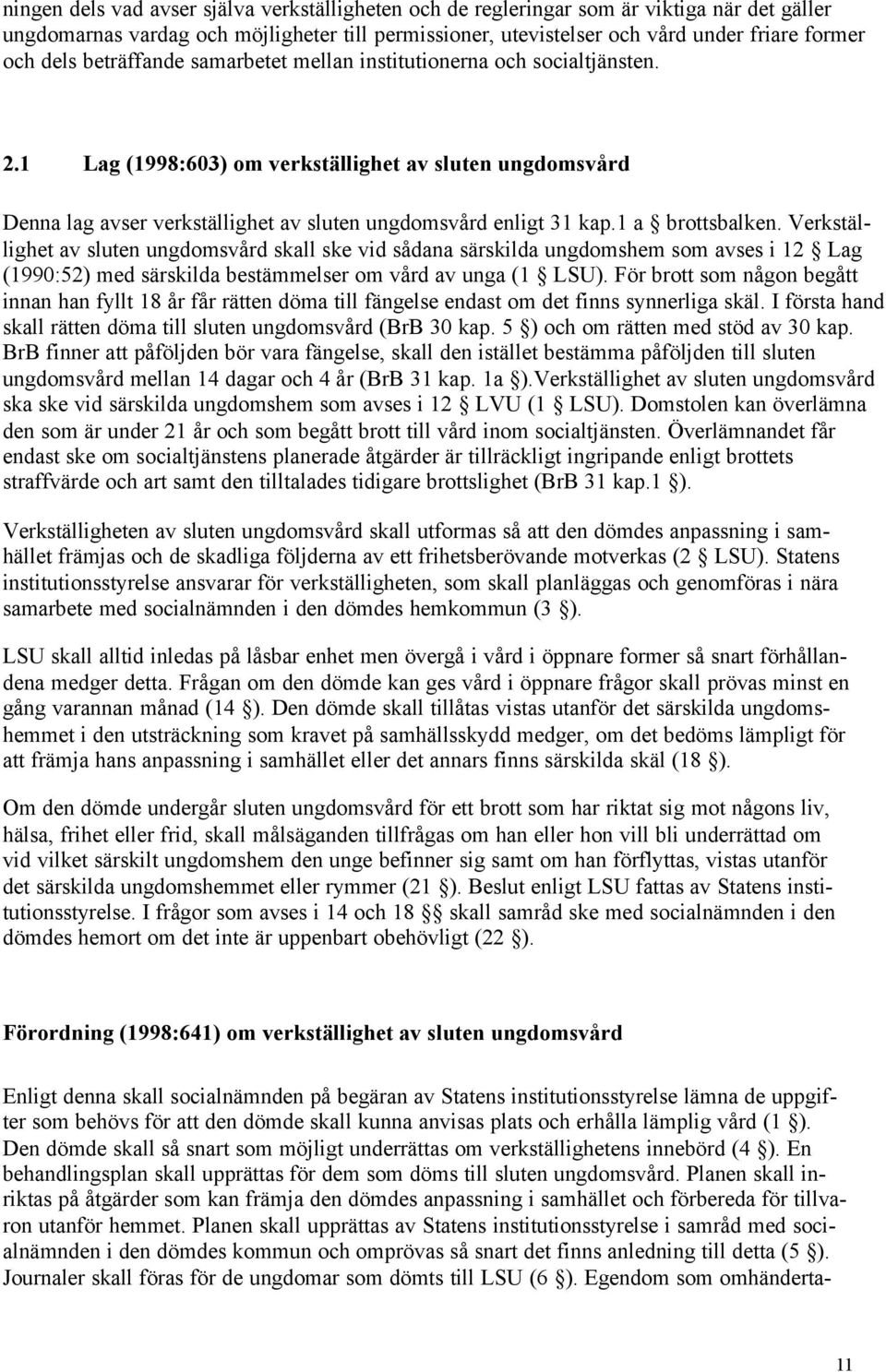 1 a brottsbalken. Verkställighet av sluten ungdomsvård skall ske vid sådana särskilda ungdomshem som avses i 12 Lag (1990:52) med särskilda bestämmelser om vård av unga (1 LSU).