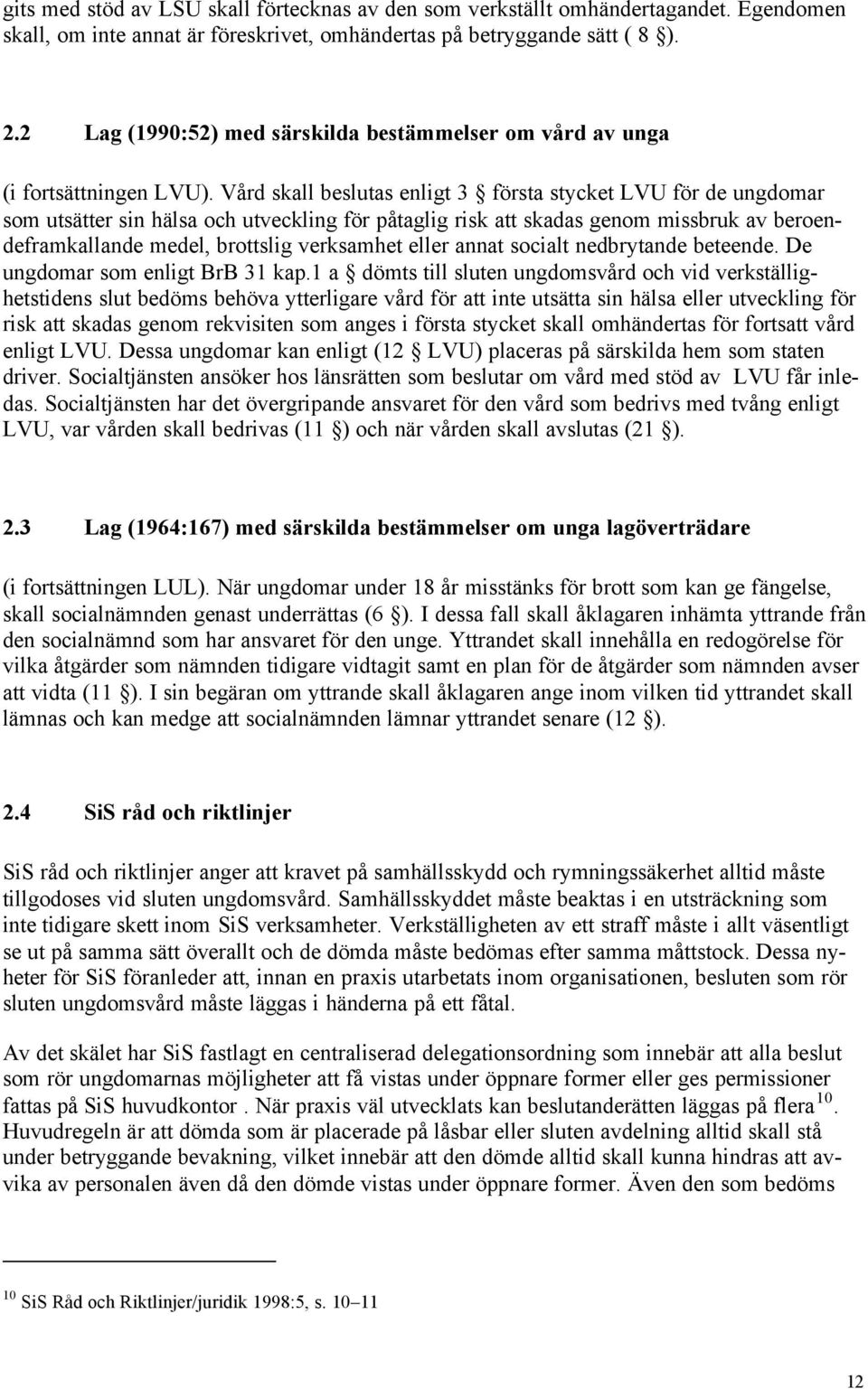 Vård skall beslutas enligt 3 första stycket LVU för de ungdomar som utsätter sin hälsa och utveckling för påtaglig risk att skadas genom missbruk av beroendeframkallande medel, brottslig verksamhet