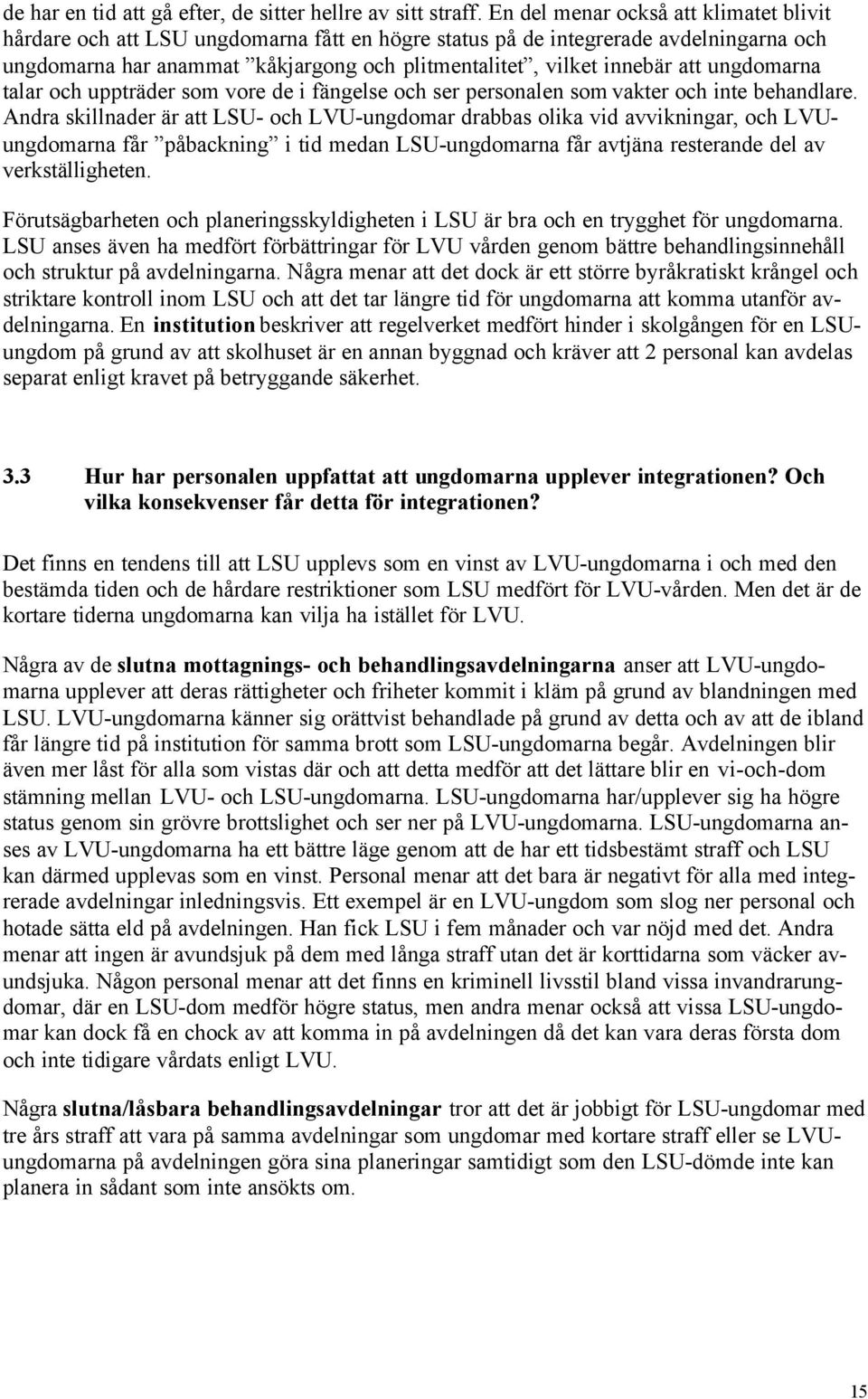 ungdomarna talar och uppträder som vore de i fängelse och ser personalen som vakter och inte behandlare.