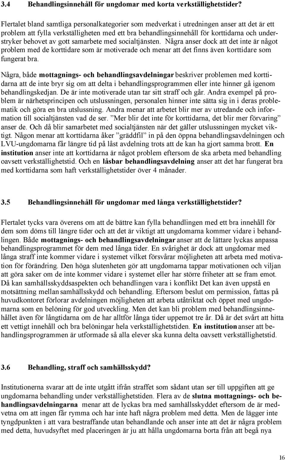 behovet av gott samarbete med socialtjänsten. Några anser dock att det inte är något problem med de korttidare som är motiverade och menar att det finns även korttidare som fungerat bra.