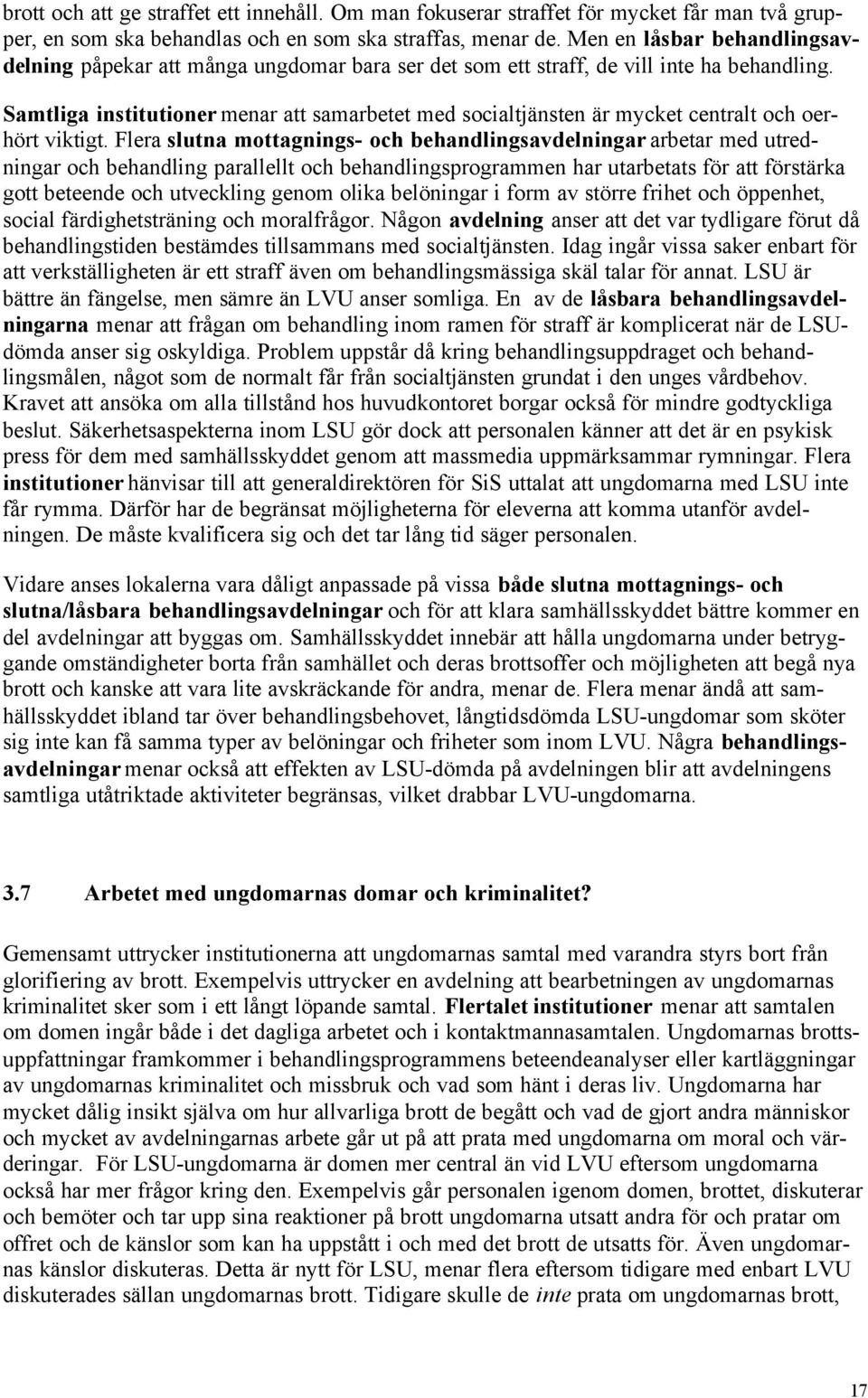 Samtliga institutioner menar att samarbetet med socialtjänsten är mycket centralt och oerhört viktigt.