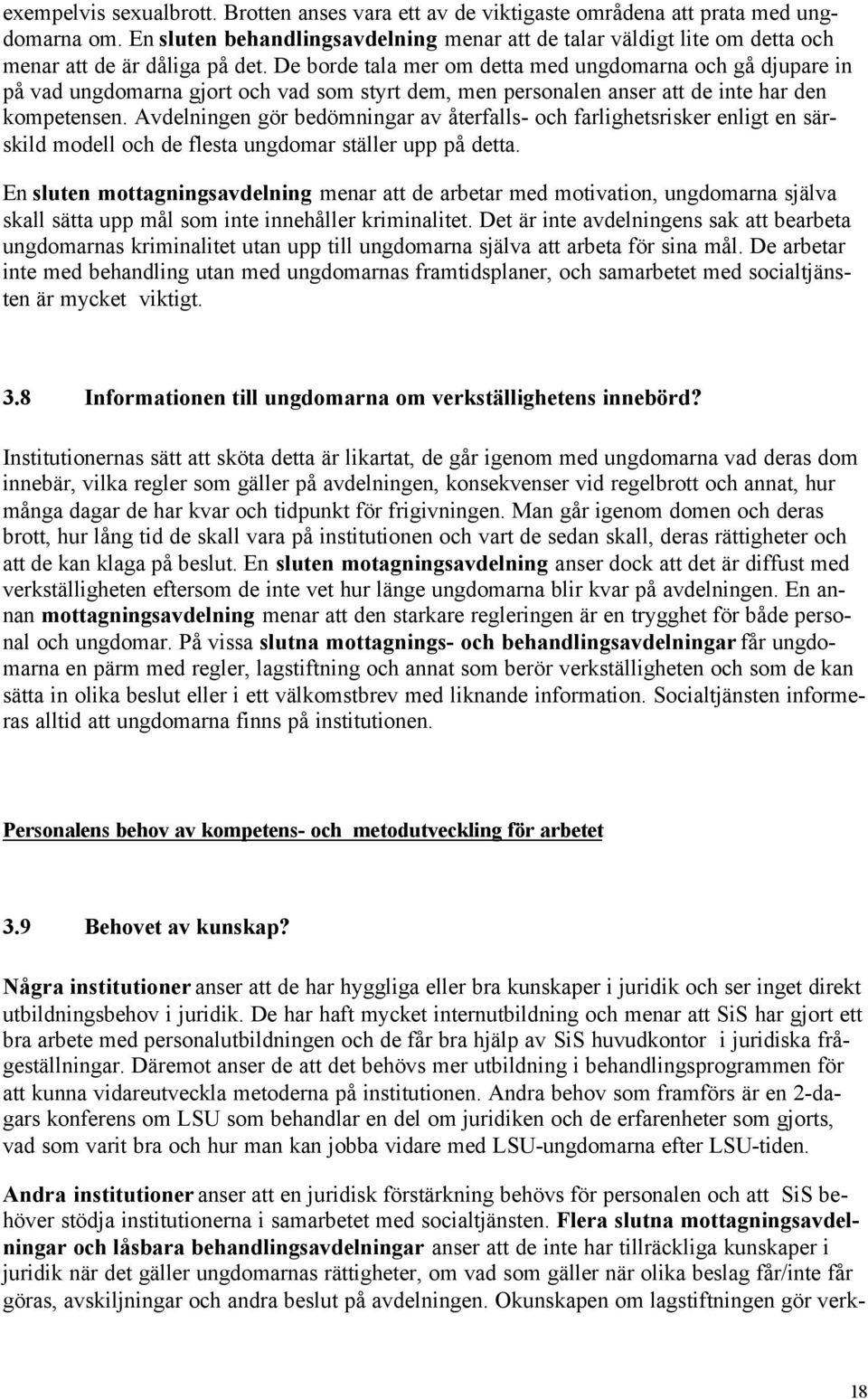 De borde tala mer om detta med ungdomarna och gå djupare in på vad ungdomarna gjort och vad som styrt dem, men personalen anser att de inte har den kompetensen.