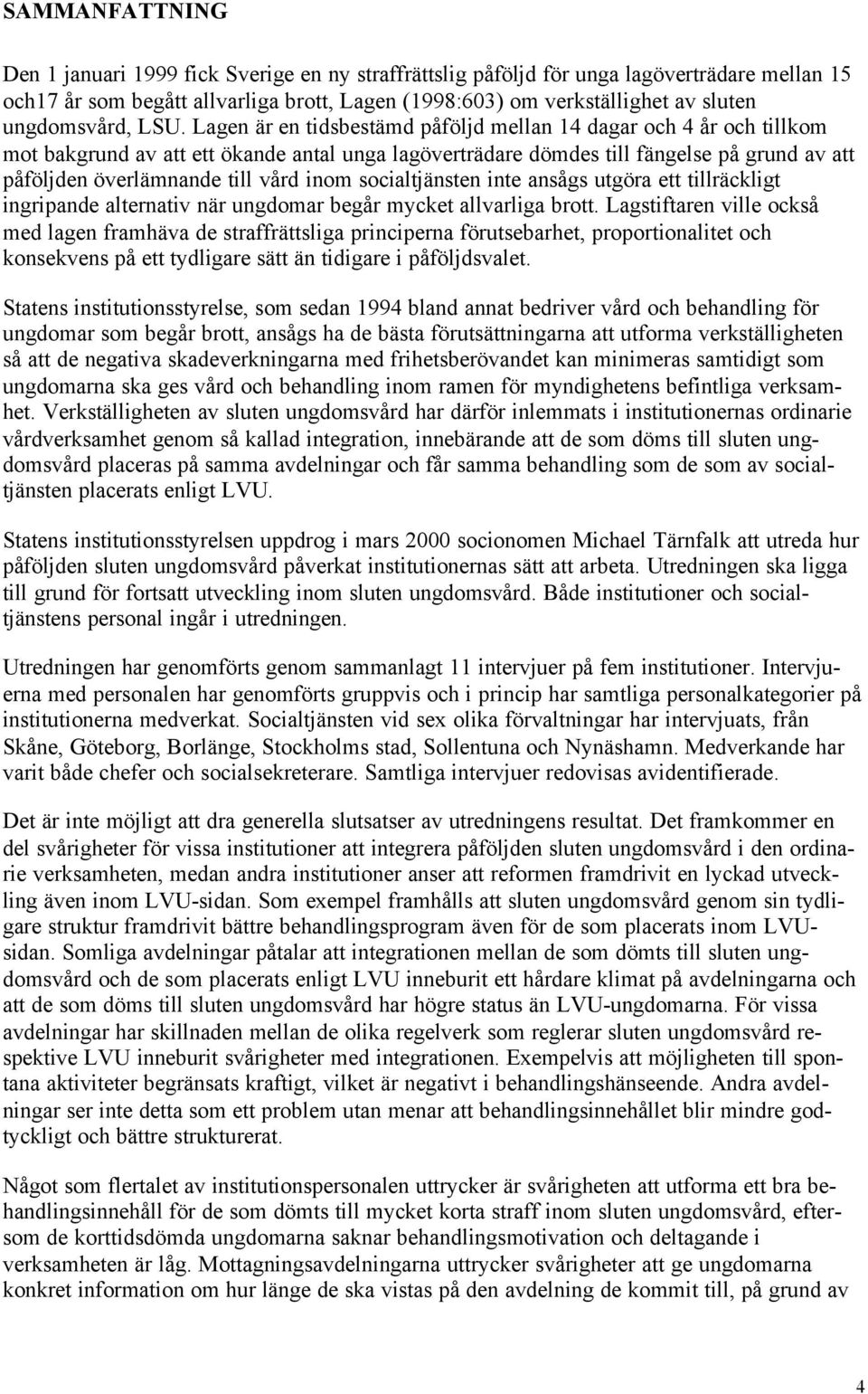 Lagen är en tidsbestämd påföljd mellan 14 dagar och 4 år och tillkom mot bakgrund av att ett ökande antal unga lagöverträdare dömdes till fängelse på grund av att påföljden överlämnande till vård