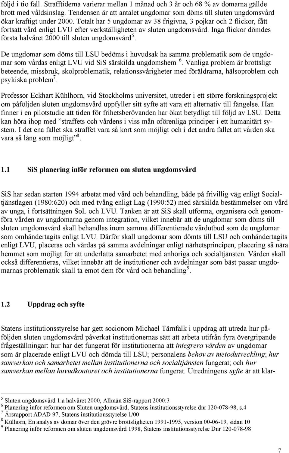 Totalt har 5 ungdomar av 38 frigivna, 3 pojkar och 2 flickor, fått fortsatt vård enligt LVU efter verkställigheten av sluten ungdomsvård.