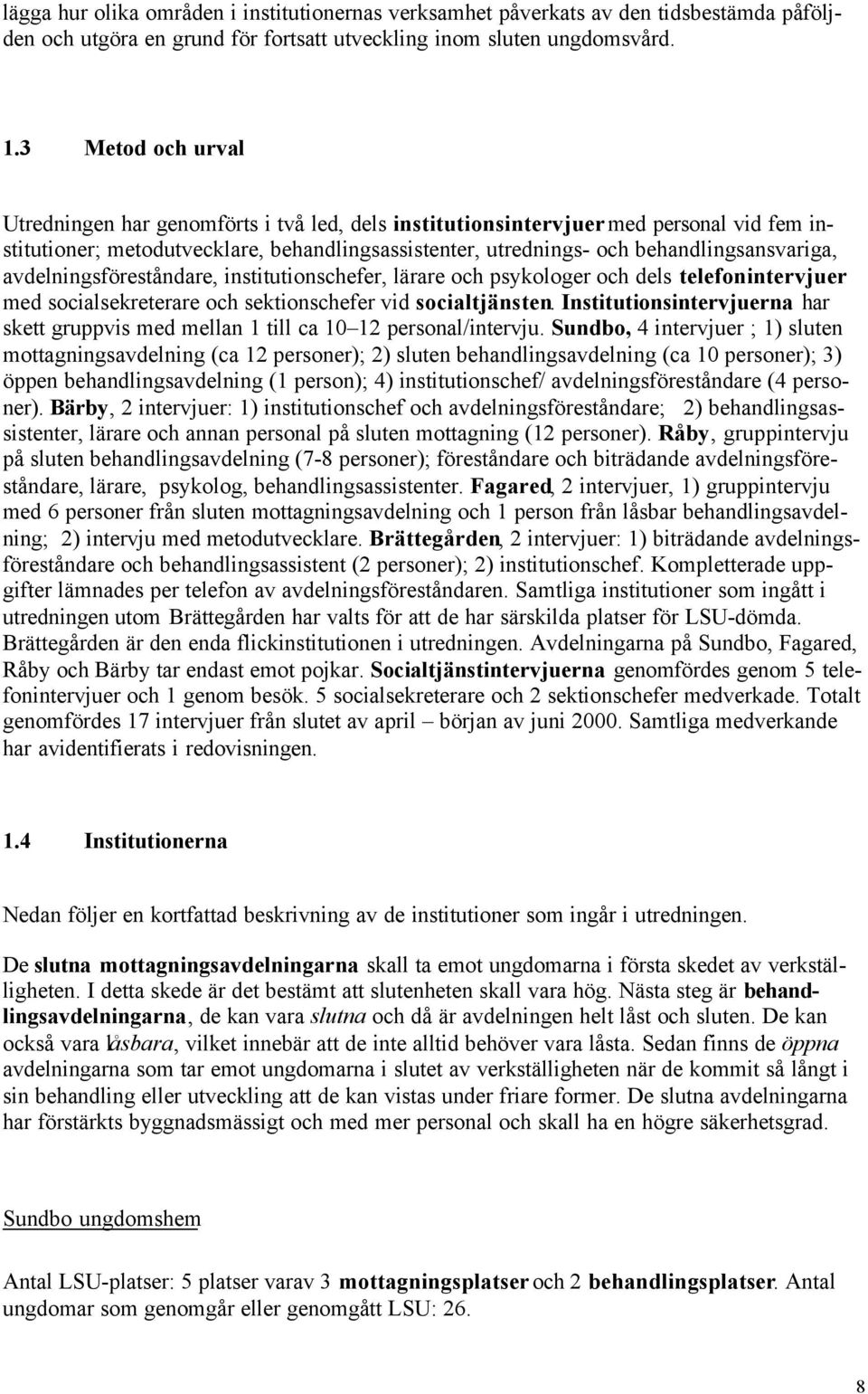 avdelningsföreståndare, institutionschefer, lärare och psykologer och dels telefonintervjuer med socialsekreterare och sektionschefer vid socialtjänsten.