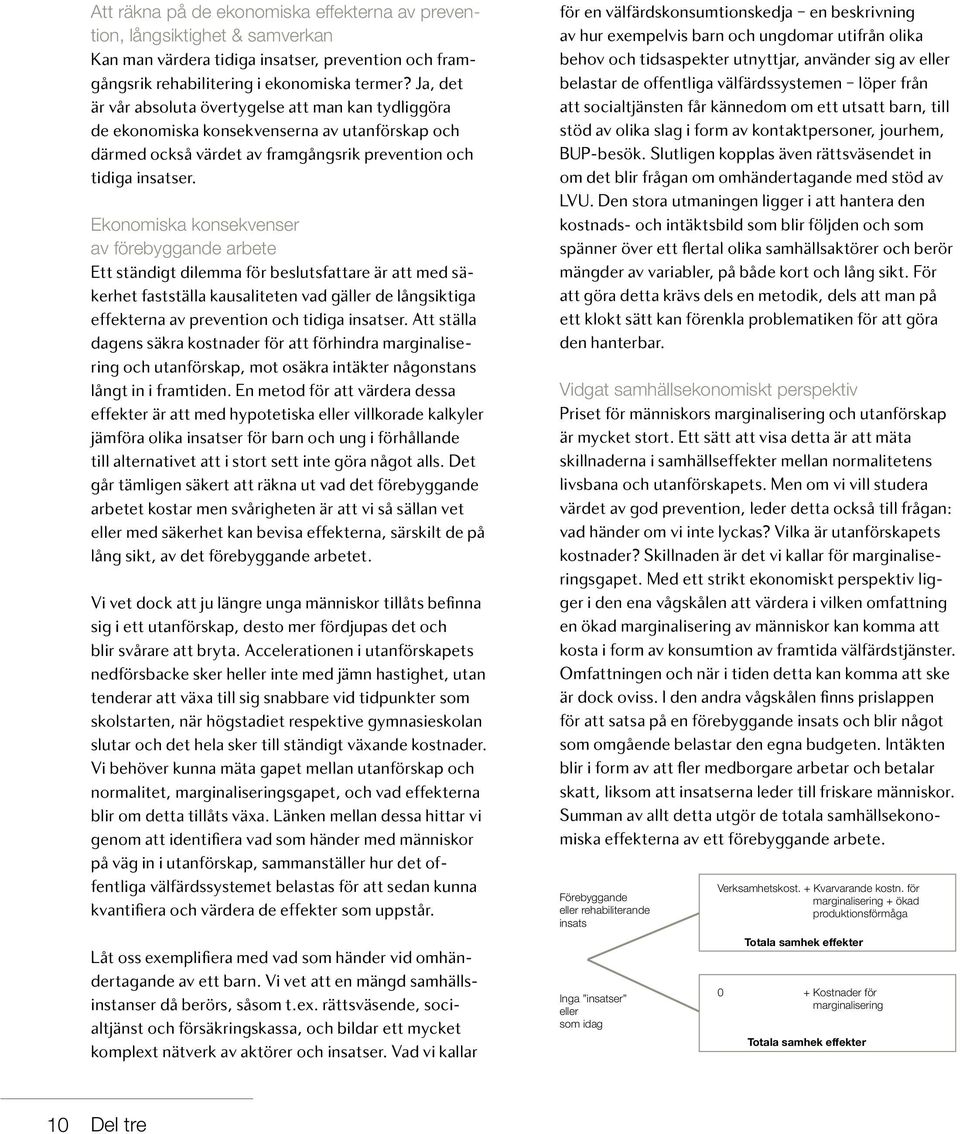 Ekonomiska konsekvenser av förebyggande arbete Ett ständigt dilemma för beslutsfattare är att med säkerhet fastställa kausaliteten vad gäller de långsiktiga effekterna av prevention och tidiga