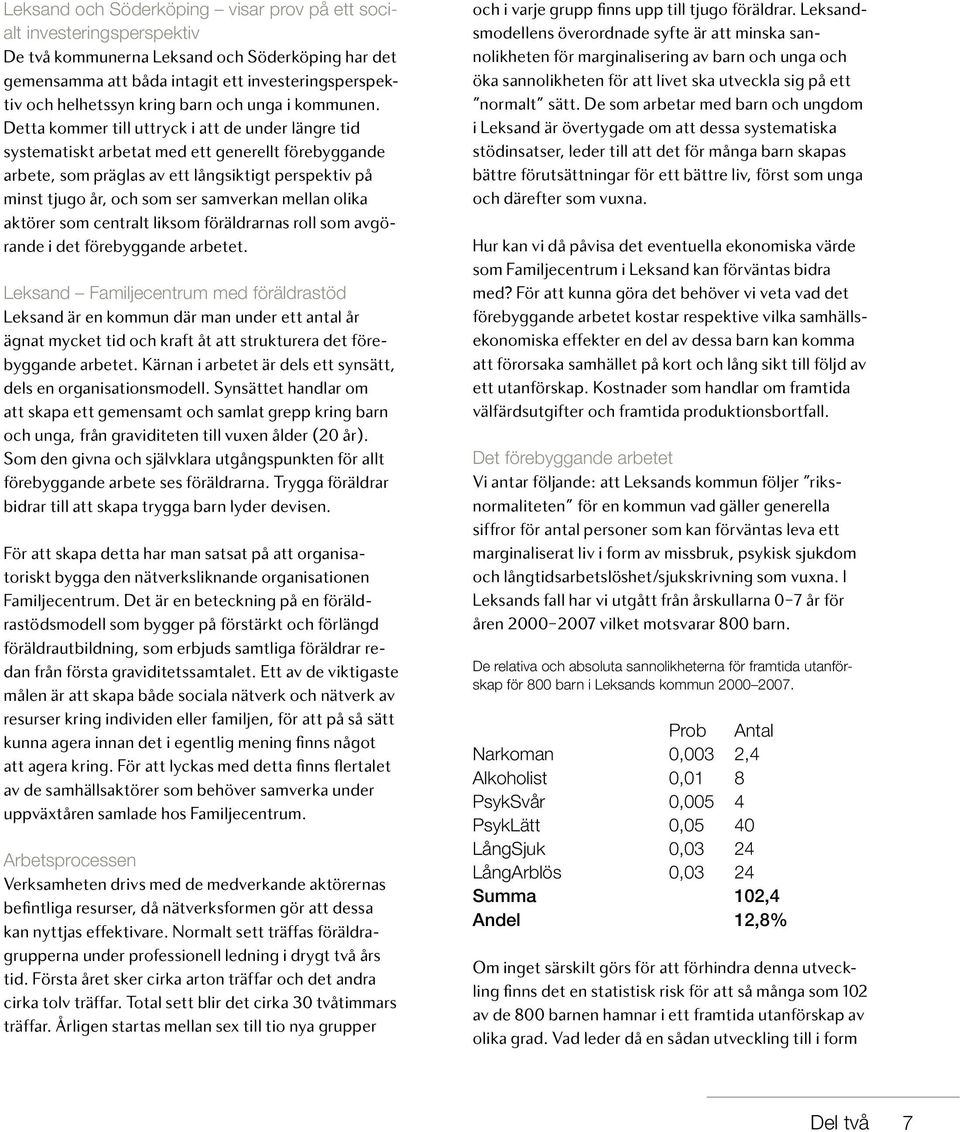 Detta kommer till uttryck i att de under längre tid systematiskt arbetat med ett generellt förebyggande arbete, som präglas av ett långsiktigt perspektiv på minst tjugo år, och som ser samverkan