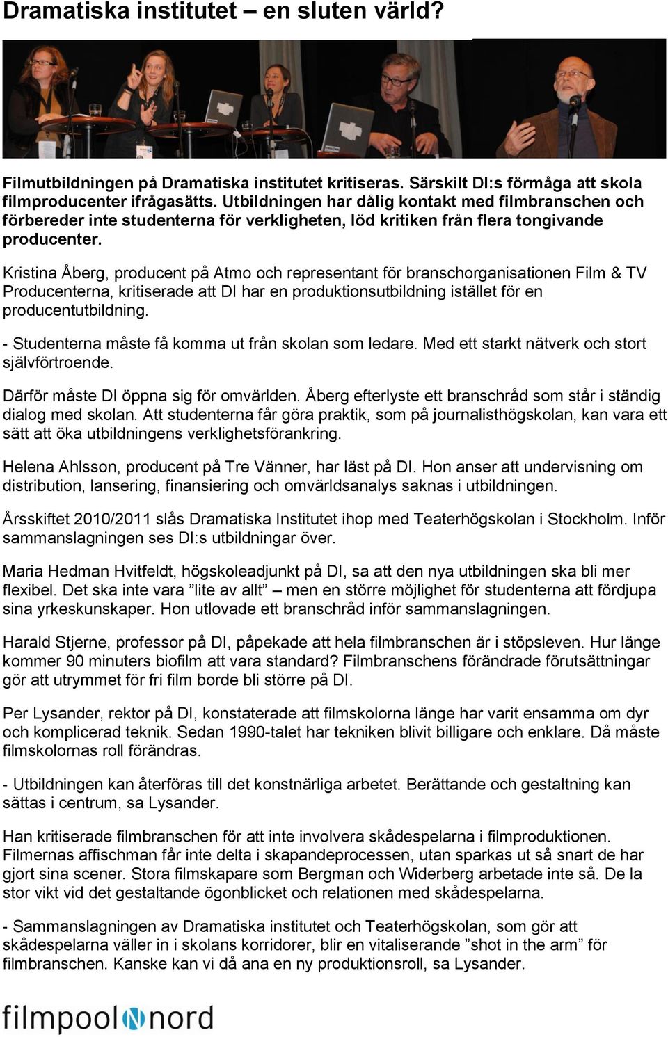 Kristina Åberg, producent på Atmo och representant för branschorganisationen Film & TV Producenterna, kritiserade att DI har en produktionsutbildning istället för en producentutbildning.