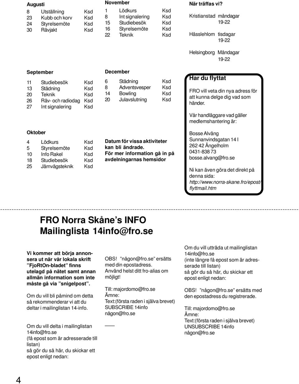 Städning Ksd 8 Adventsvesper Ksd 14 Bowling Ksd 20 Julavslutning Ksd Datum för vissa aktiviteter kan bli ändrade. För mer information gå in på avdelningarnas hemsidor När träffas vi?