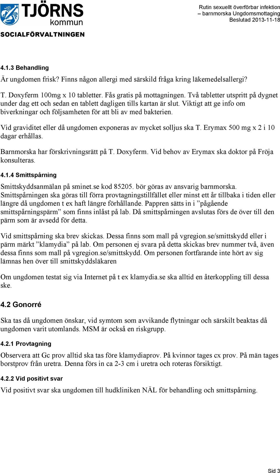 Vid graviditet eller då ungdomen exponeras av mycket solljus ska T. Erymax 500 mg x 2 i 10 dagar erhållas. Barnmorska har förskrivningsrätt på T. Doxyferm.