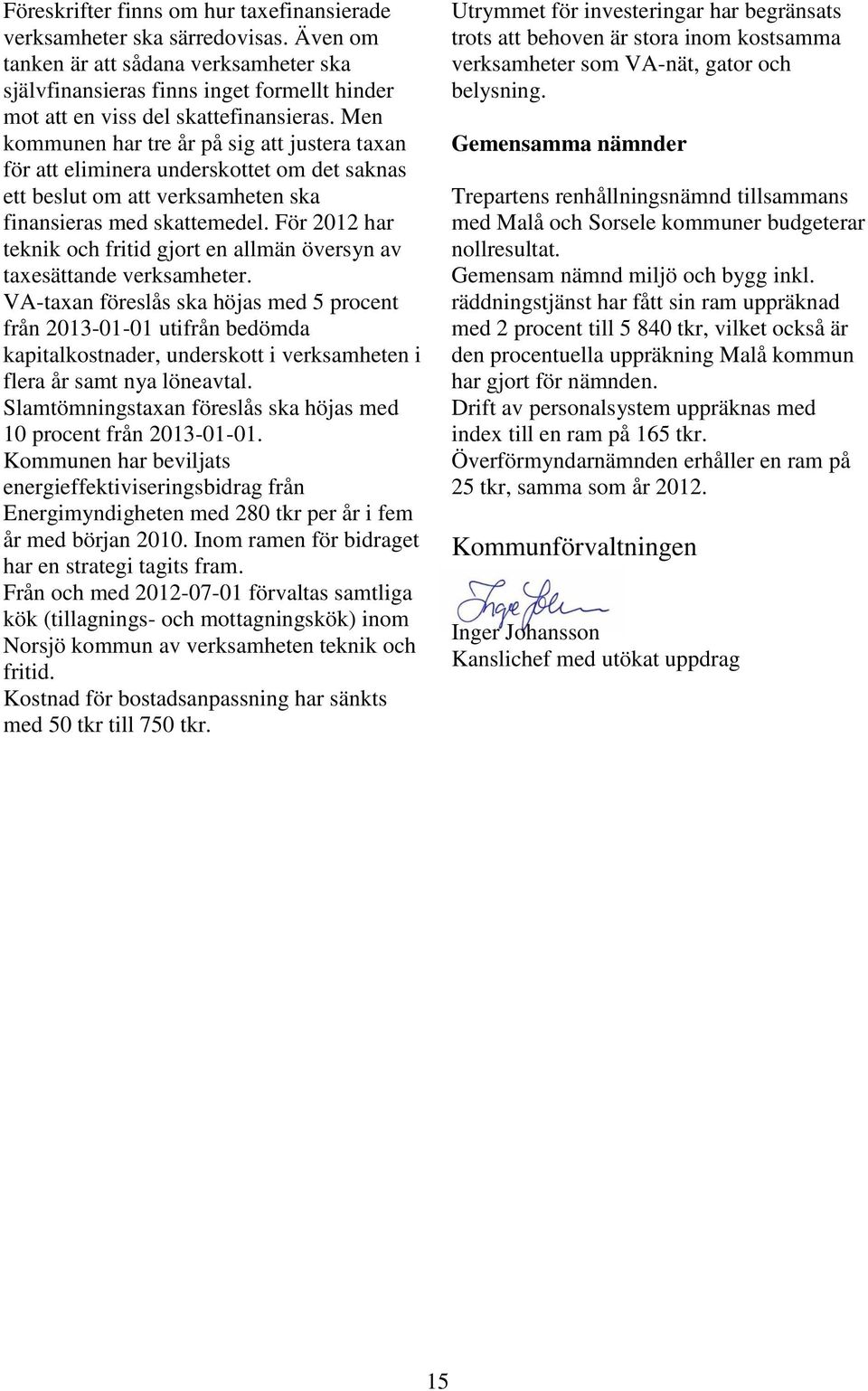 Men kommunen har tre år på sig att justera taxan för att eliminera underskottet om det saknas ett beslut om att verksamheten ska finansieras med skattemedel.