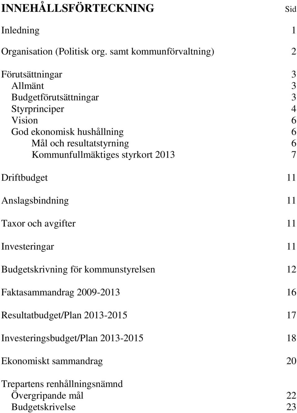 resultatstyrning 6 Kommunfullmäktiges styrkort 2013 7 Driftbudget 11 Anslagsbindning 11 Taxor och avgifter 11 Investeringar 11