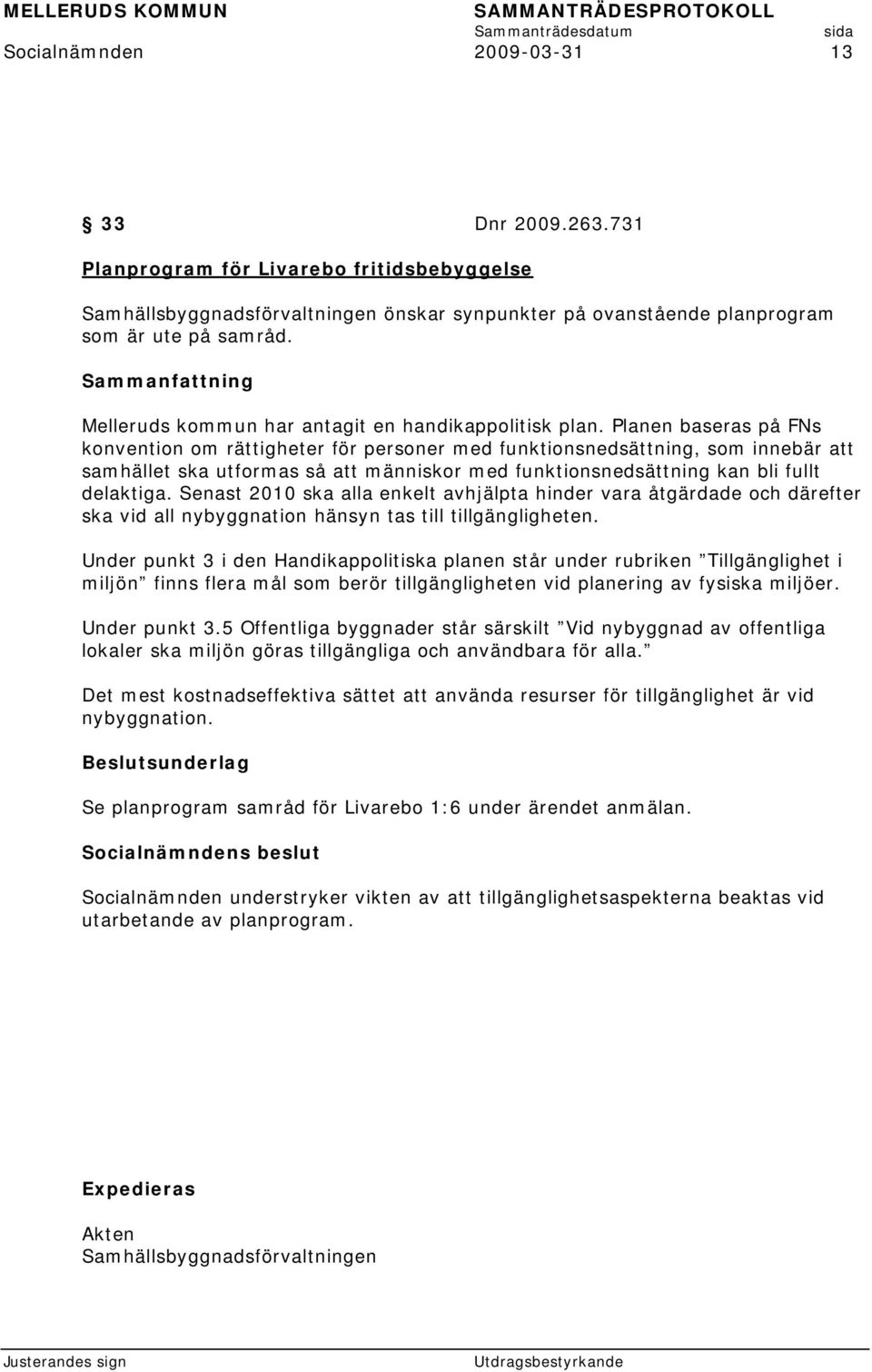 Planen baseras på FNs konvention om rättigheter för personer med funktionsnedsättning, som innebär att samhället ska utformas så att människor med funktionsnedsättning kan bli fullt delaktiga.