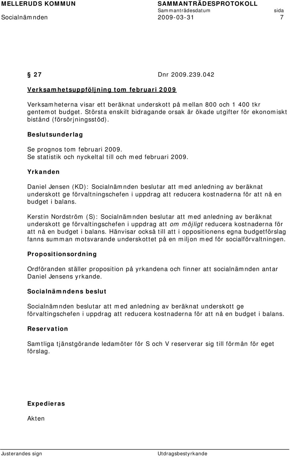 Yrkanden Daniel Jensen (KD): Socialnämnden beslutar att med anledning av beräknat underskott ge förvaltningschefen i uppdrag att reducera kostnaderna för att nå en budget i balans.