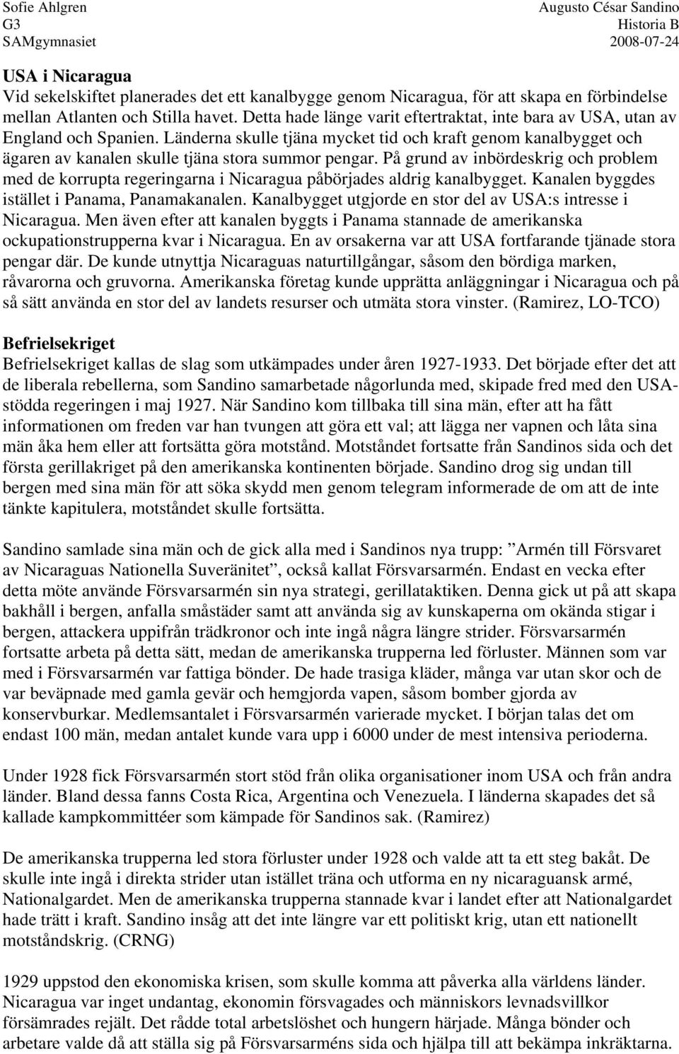 På grund av inbördeskrig och problem med de korrupta regeringarna i Nicaragua påbörjades aldrig kanalbygget. Kanalen byggdes istället i Panama, Panamakanalen.