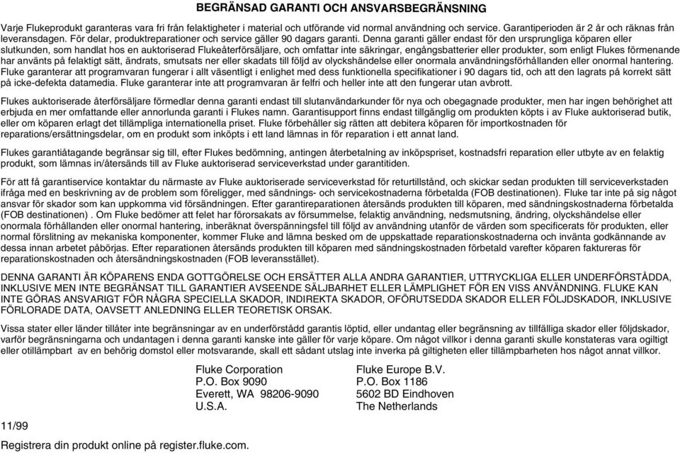 Denna garanti gäller endast för den ursprungliga köparen eller slutkunden, som handlat hos en auktoriserad Flukeåterförsäljare, och omfattar inte säkringar, engångsbatterier eller produkter, som