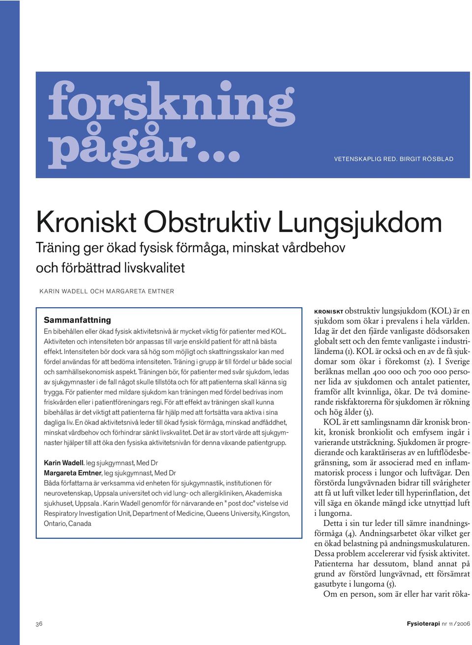 ökad fysisk aktivitetsnivå är mycket viktig för patienter med KOL. Aktiviteten och intensiteten bör anpassas till varje enskild patient för att nå bästa effekt.