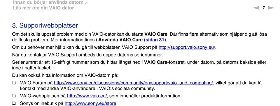 Om du behöver mer hjälp kan du gå till webbplatsen VAIO Support på http://support.vaio.sony.eu/. är du kontaktar VAIO Support ombeds du uppge datorns serienummer.