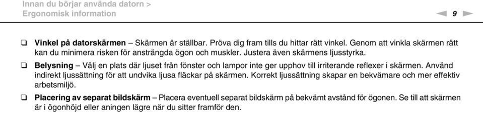 Belysning Välj en plats där ljuset från fönster och lampor inte ger upphov till irriterande reflexer i skärmen.