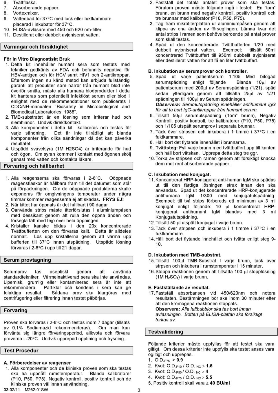 Detta kit innehåller humant sera som testats med tekniker godkänts av FDA och befunnits negativa för HBV-antigen och för HCV samt HIV1 och 2-antikroppar.