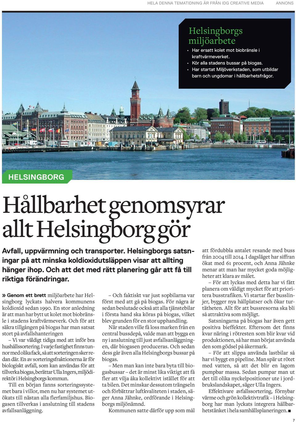 Helsingborgs satsningar på att minska koldioxidutsläppen visar att allting hänger ihop. Och att det med rätt planering går att få till riktiga förändringar.
