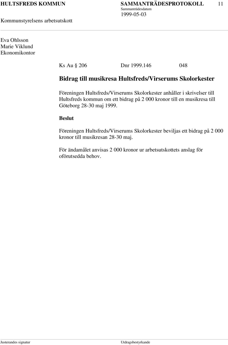 till Hultsfreds kommun om ett bidrag på 2 000 kronor till en musikresa till Göteborg 28-30 maj 1999.