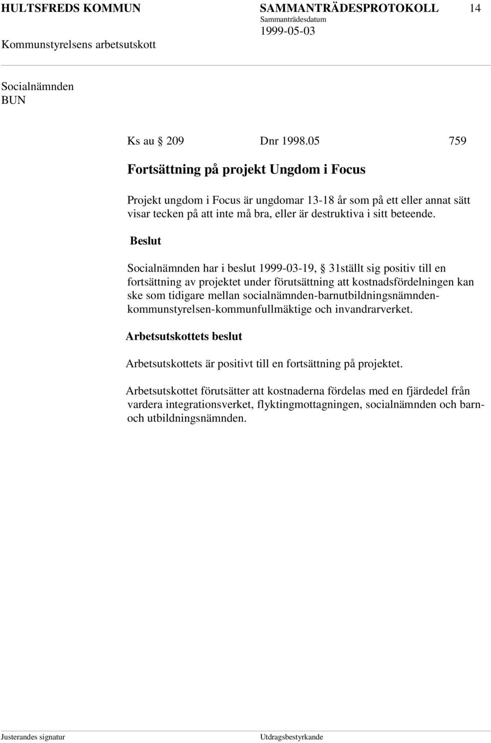 Beslut Socialnämnden har i beslut 1999-03-19, 31ställt sig positiv till en fortsättning av projektet under förutsättning att kostnadsfördelningen kan ske som tidigare mellan