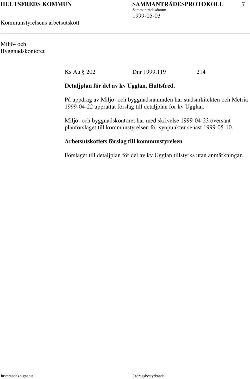 På uppdrag av Miljö- och byggnadsnämnden har stadsarkitekten och Metria 1999-04-22 upprättat förslag till detaljplan för kv Ugglan.