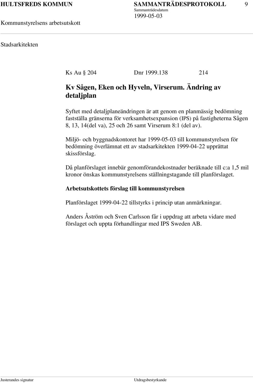 Virserum 8:1 (del av). Miljö- och byggnadskontoret har till kommunstyrelsen för bedömning överlämnat ett av stadsarkitekten 1999-04-22 upprättat skissförslag.