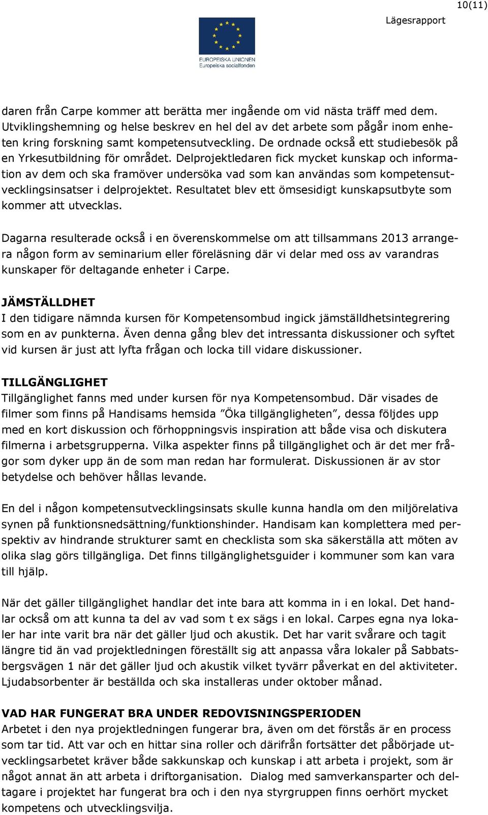 Delprojektledaren fick mycket kunskap och information av dem och ska framöver undersöka vad som kan användas som kompetensutvecklingsinsatser i delprojektet.