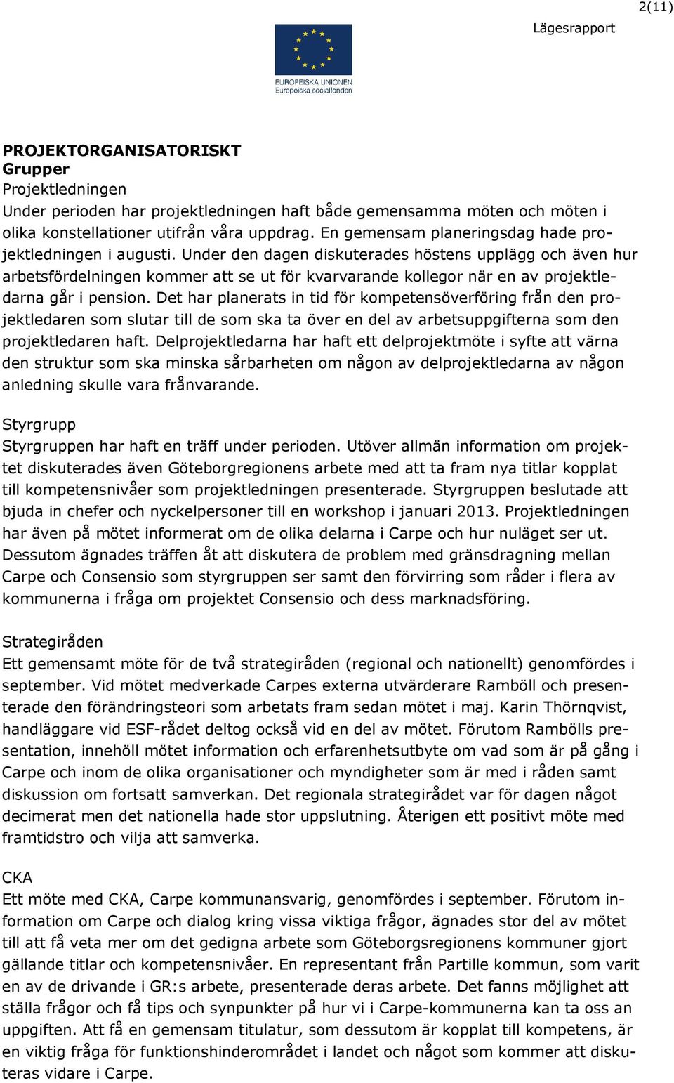 Under den dagen diskuterades höstens upplägg och även hur arbetsfördelningen kommer att se ut för kvarvarande kollegor när en av projektledarna går i pension.