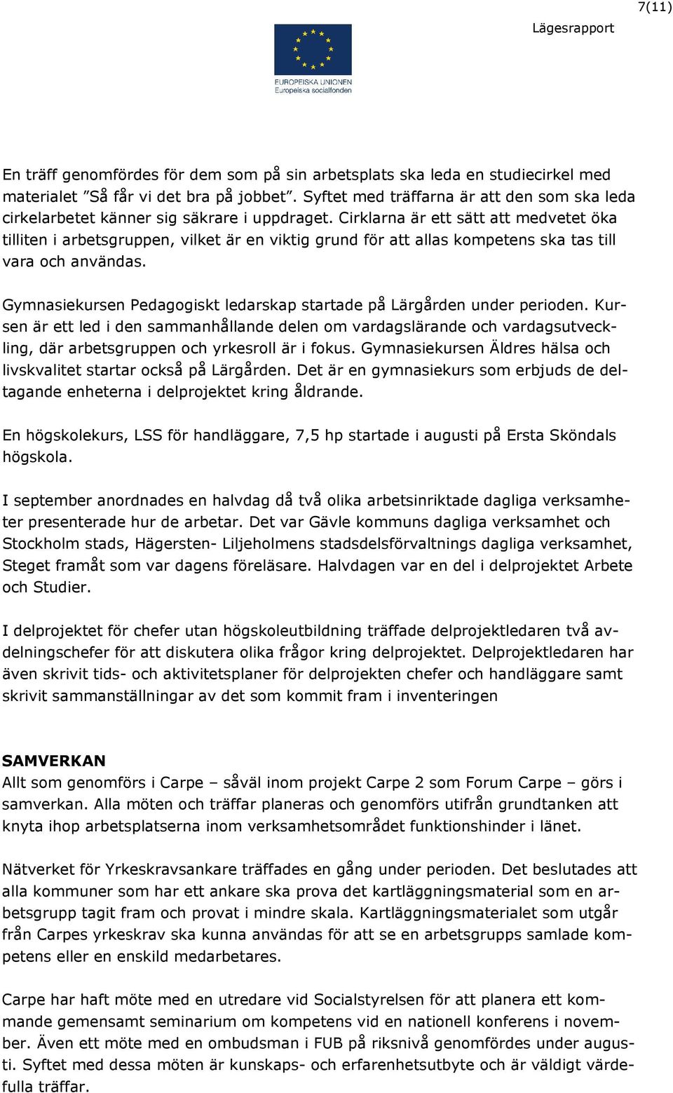 Cirklarna är ett sätt att medvetet öka tilliten i arbetsgruppen, vilket är en viktig grund för att allas kompetens ska tas till vara och användas.