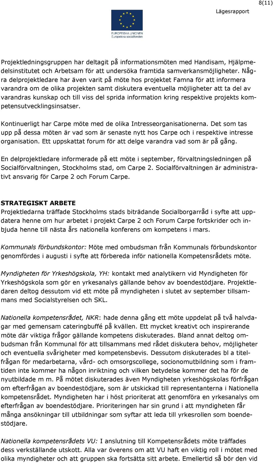 del sprida information kring respektive projekts kompetensutvecklingsinsatser. Kontinuerligt har Carpe möte med de olika Intresseorganisationerna.